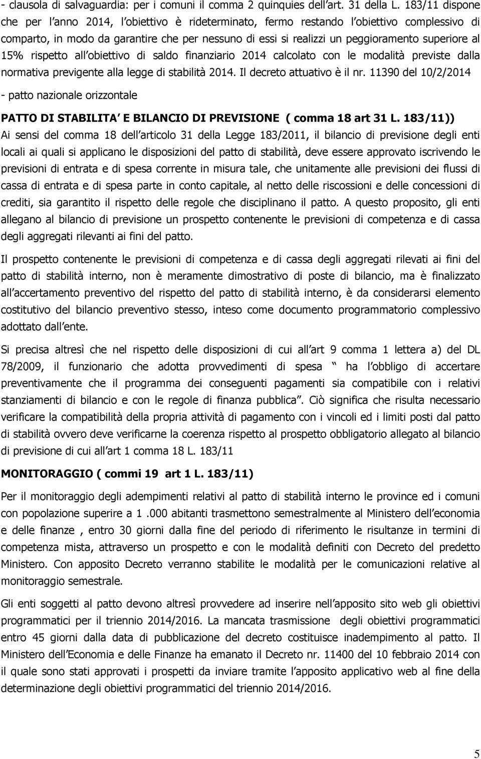 superiore al 15% rispetto all obiettivo di saldo finanziario 2014 calcolato con le modalità previste dalla normativa previgente alla legge di stabilità 2014. Il decreto attuativo è il nr.