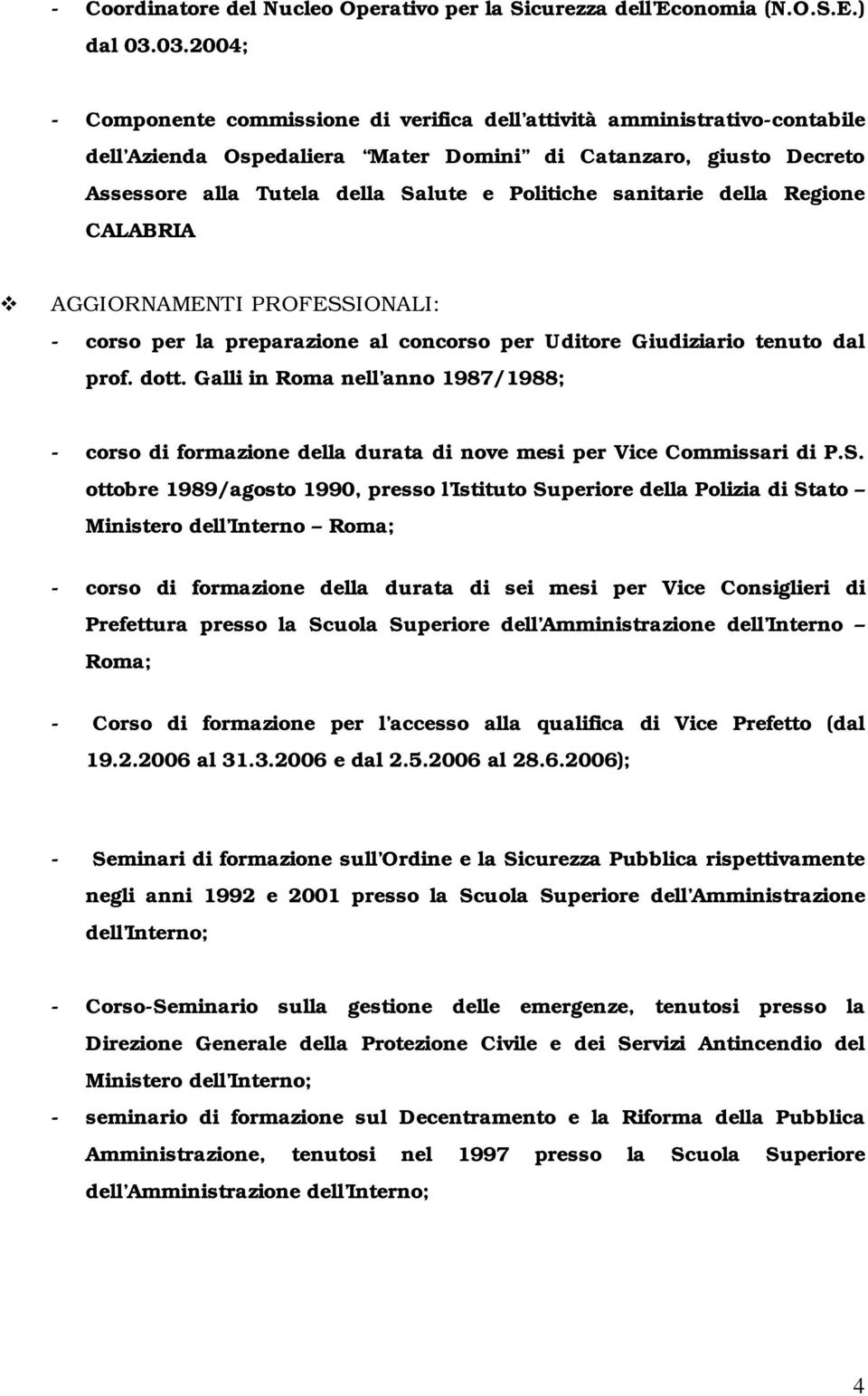 sanitarie della Regione CALABRIA AGGIORNAMENTI PROFESSIONALI: - corso per la preparazione al concorso per Uditore Giudiziario tenuto dal prof. dott.