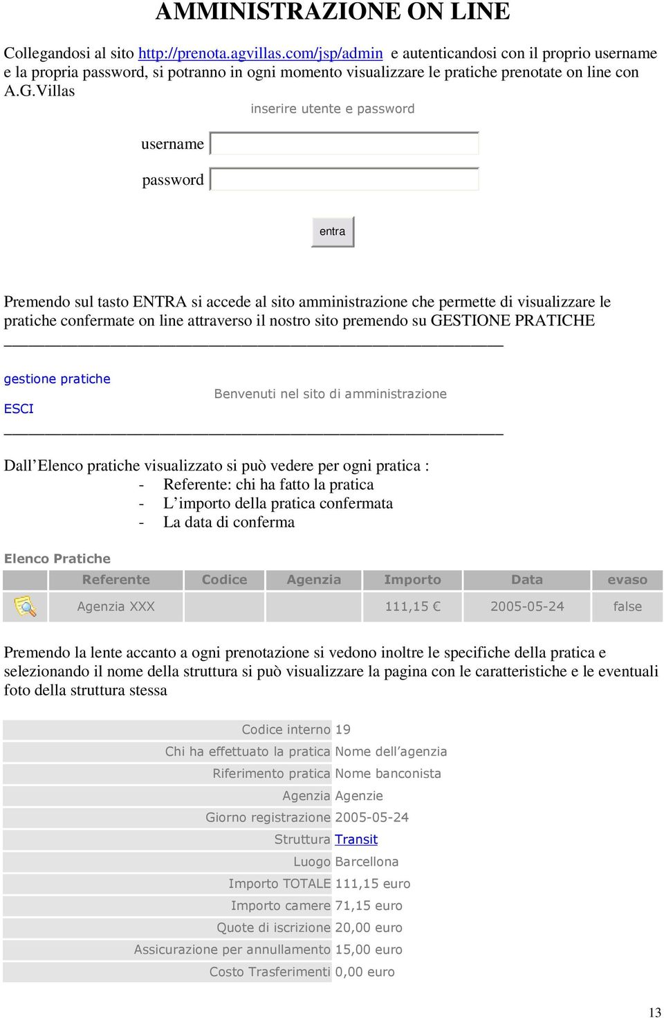 Villas : username password entra Premendo sul tasto ENTRA si accede al sito amministrazione che permette di visualizzare le pratiche confermate on line attraverso il nostro sito premendo su GESTIONE