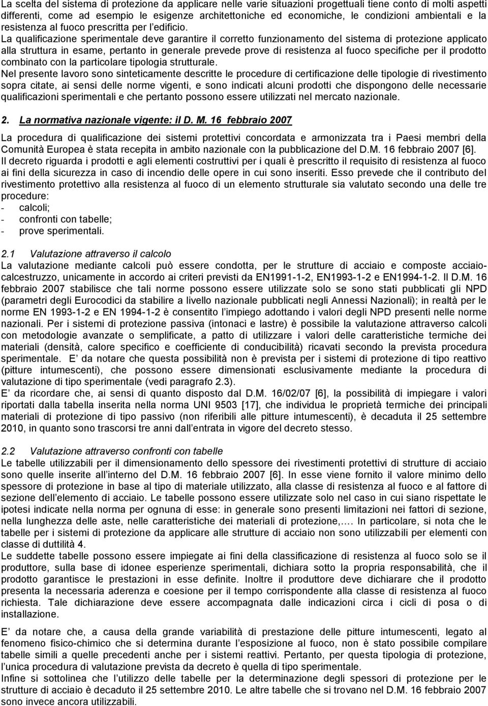 La qualificazione sperimentale deve garantire il corretto funzionamento del sistema di protezione applicato alla struttura in esame, pertanto in generale prevede prove di resistenza al fuoco