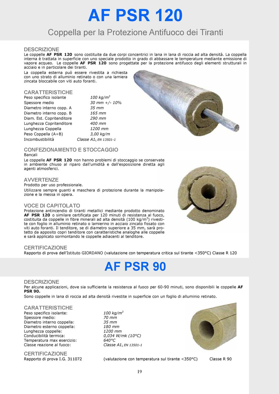 Le coppelle AF PSR 120 sono progettate per la protezione antifuoco degli elementi strutturali in acciaio e in particolare dei tiranti.
