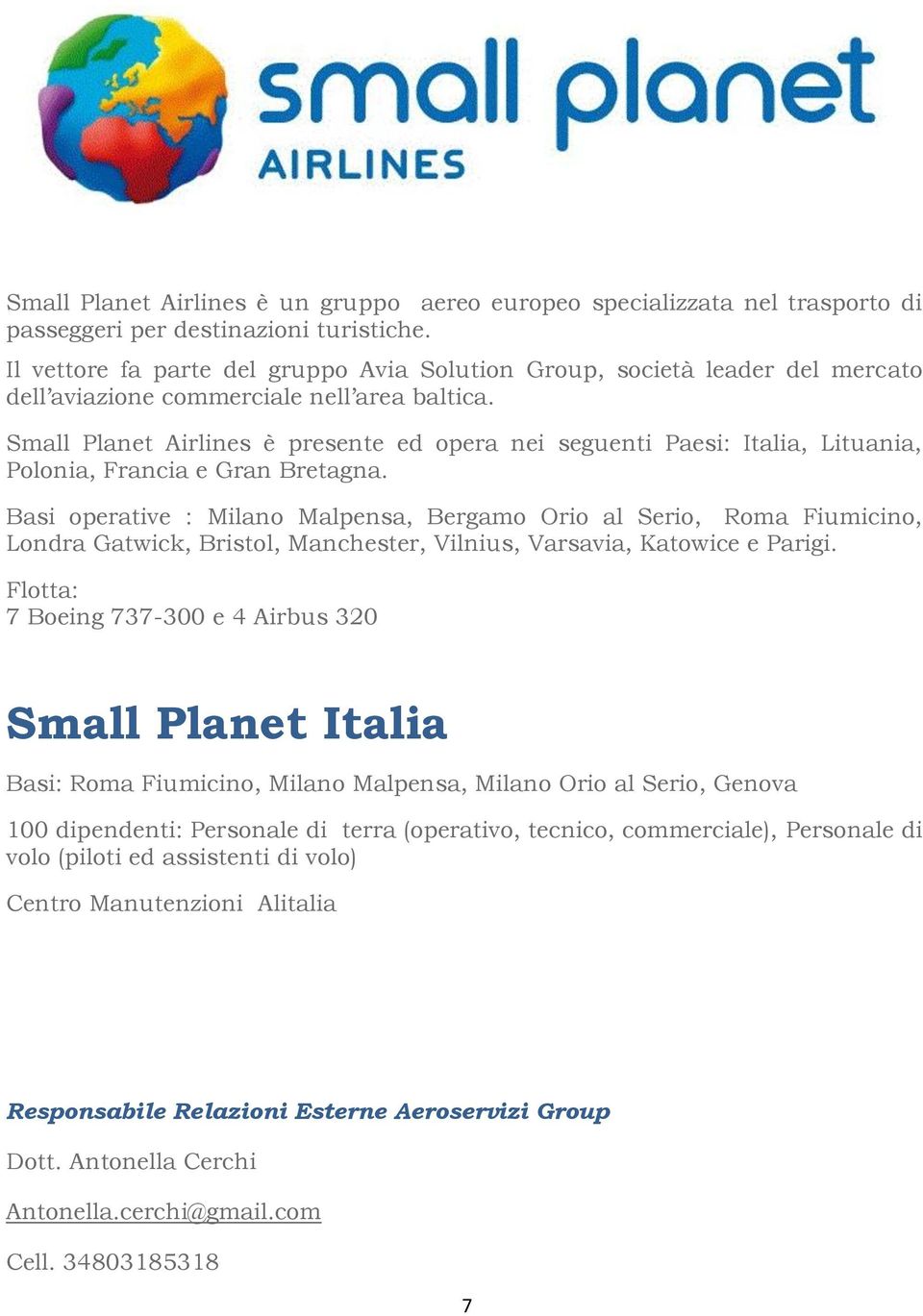 Small Planet Airlines è presente ed opera nei seguenti Paesi: Italia, Lituania, Polonia, Francia e Gran Bretagna.