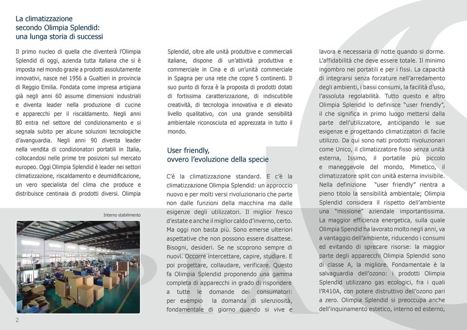 Fondata come impresa artigiana già negli anni 60 assume dimensioni industriali e diventa leader nella produzione di cucine e apparecchi per il riscaldamento.