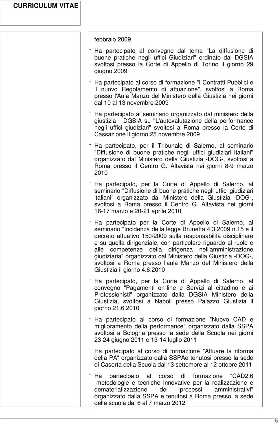 2009 - Ha partecipato al seminario organizzato dal ministero della giustizia - DGSIA su "L'autovalutazione della performance negli uffici giudiziari" svoltosi a Roma presso la Corte di Cassazione il