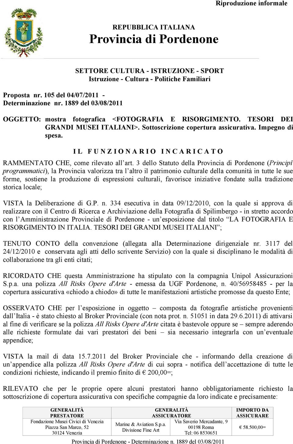 3 dello Statuto della (Principî programmatici), la Provincia valorizza tra l altro il patrimonio culturale della comunità in tutte le sue forme, sostiene la produzione di espressioni culturali,