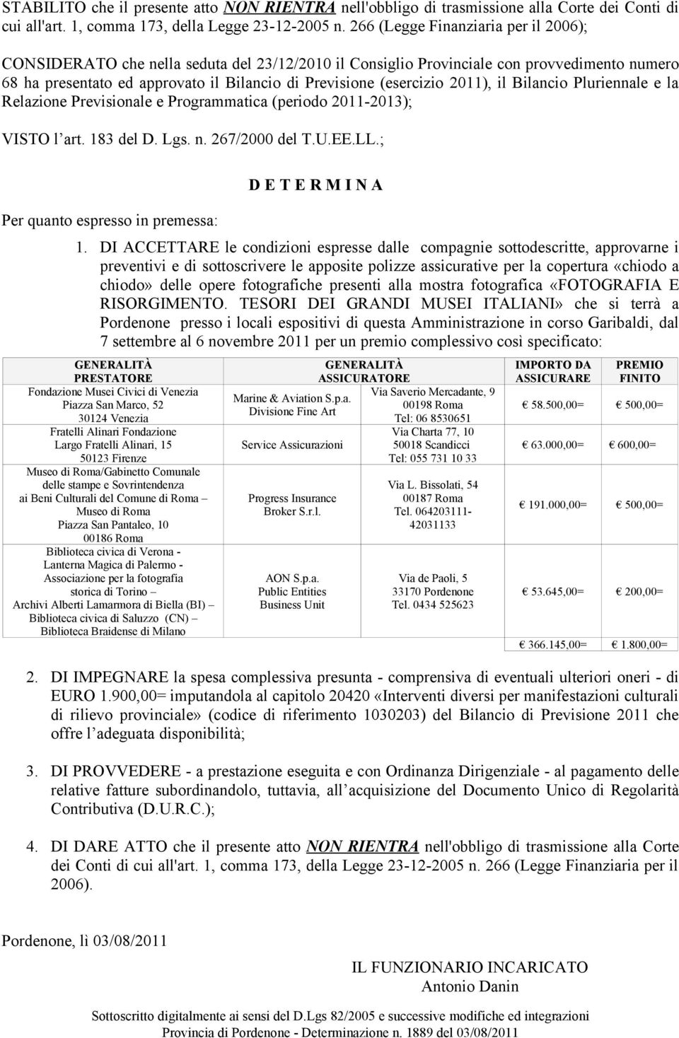 2011), il Bilancio Pluriennale e la Relazione Previsionale e Programmatica (periodo 2011-2013); VISTO l art. 183 del D. Lgs. n. 267/2000 del T.U.EE.LL.