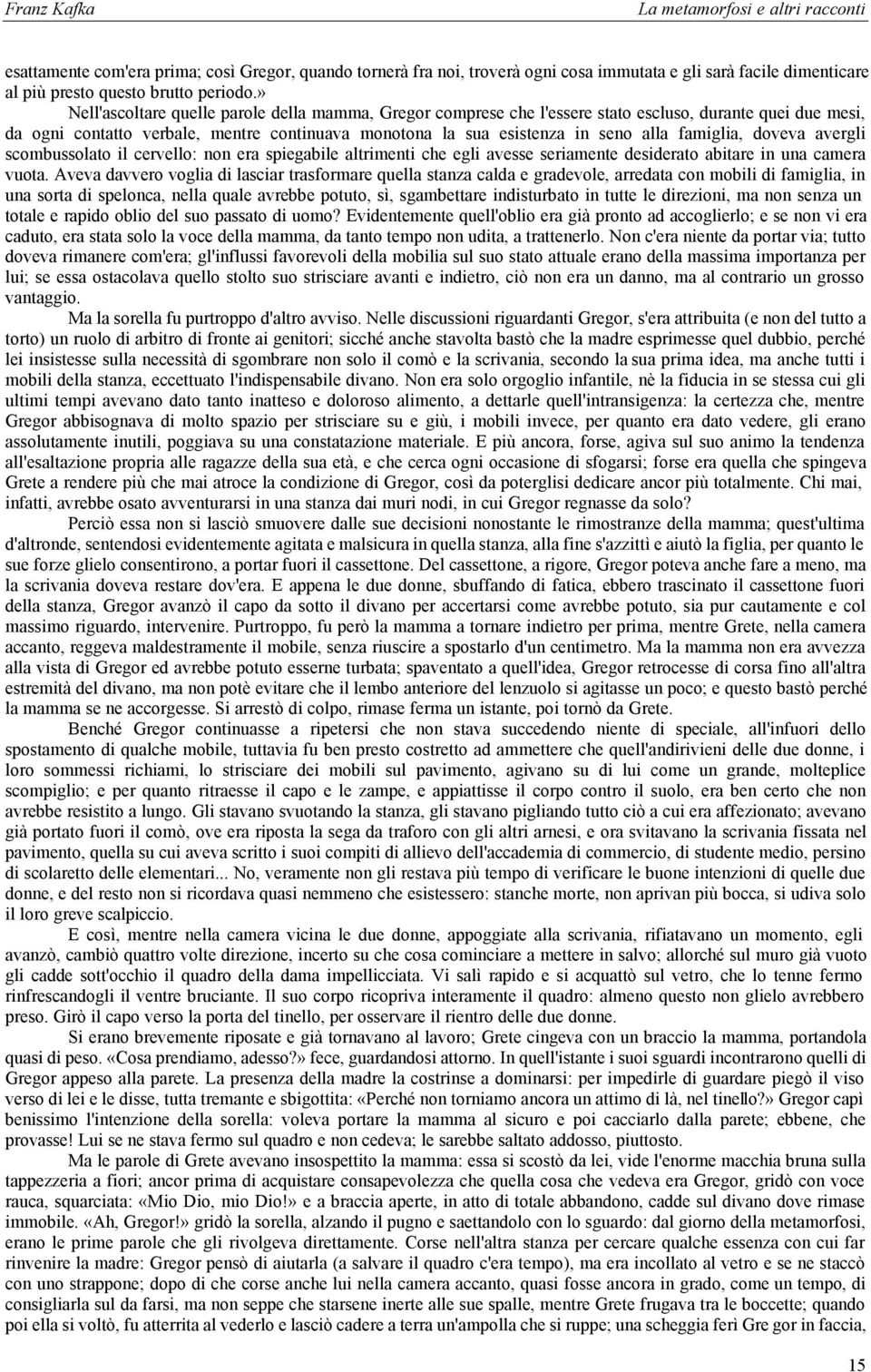 famiglia, doveva avergli scombussolato il cervello: non era spiegabile altrimenti che egli avesse seriamente desiderato abitare in una camera vuota.