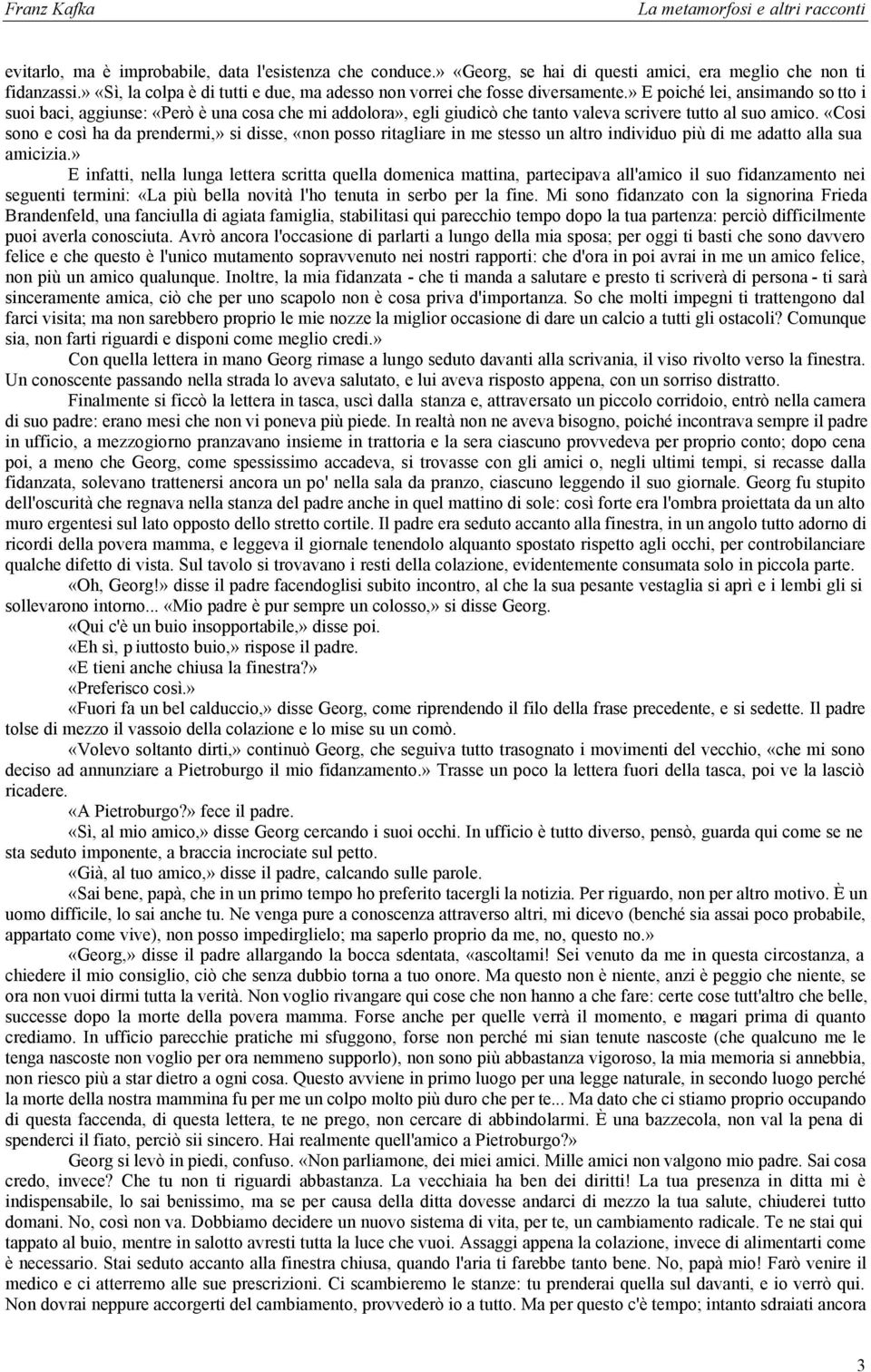 » E poiché lei, ansimando so tto i suoi baci, aggiunse: «Però è una cosa che mi addolora», egli giudicò che tanto valeva scrivere tutto al suo amico.