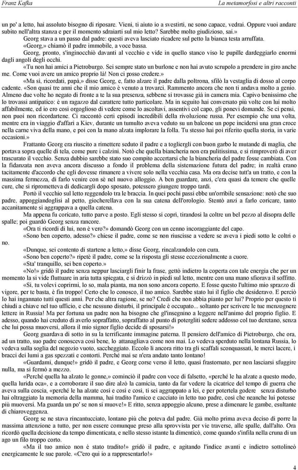 Georg, pronto, s'inginocchiò davanti al vecchio e vide in quello stanco viso le pupille dardeggiarlo enormi dagli angoli degli occhi. «Tu non hai amici a Pietroburgo.