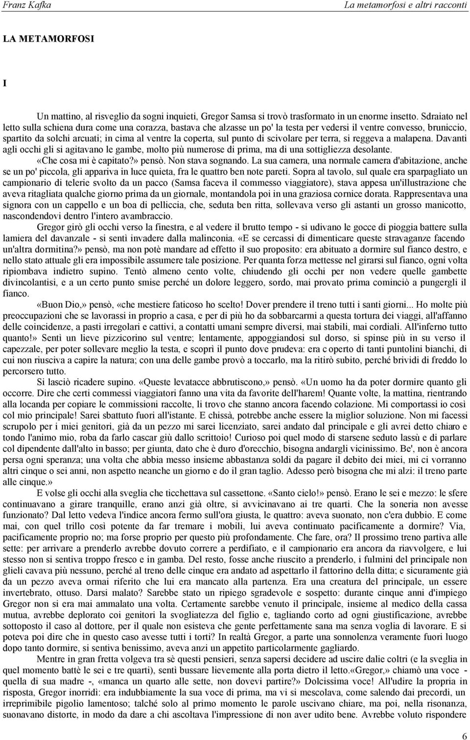 punto di scivolare per terra, si reggeva a malapena. Davanti agli occhi gli si agitavano le gambe, molto più numerose di prima, ma di una sottigliezza desolante. «Che cosa mi è capitato?» pensò.