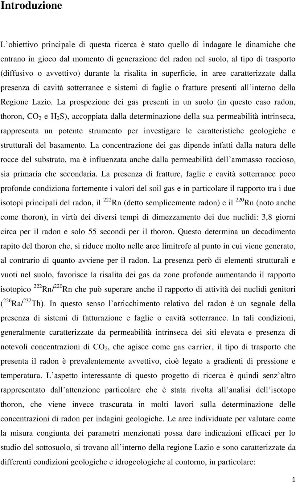 La prospezione dei gas presenti in un suolo (in questo caso radon, thoron, CO 2 e H 2 S), accoppiata dalla determinazione della sua permeabilità intrinseca, rappresenta un potente strumento per