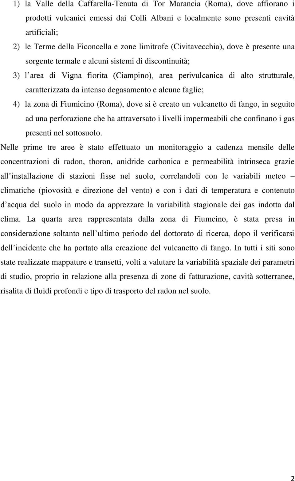 da intenso degasamento e alcune faglie; 4) la zona di Fiumicino (Roma), dove si è creato un vulcanetto di fango, in seguito ad una perforazione che ha attraversato i livelli impermeabili che