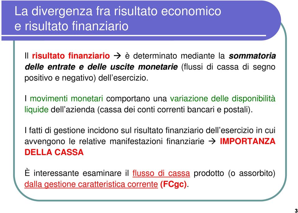 I movimenti monetari comportano una variazione delle disponibilità liquide dell azienda (cassa dei conti correnti bancari e postali).