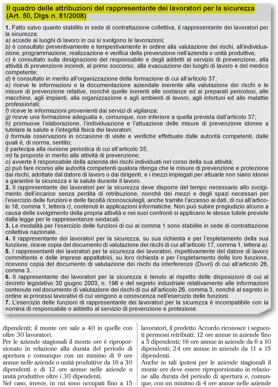 preventivamente e tempestivamente in ordine alla valutazione dei rischi, all individuazione, programmazione, realizzazione e verifica della prevenzione nell azienda o unità produttiva; c) è