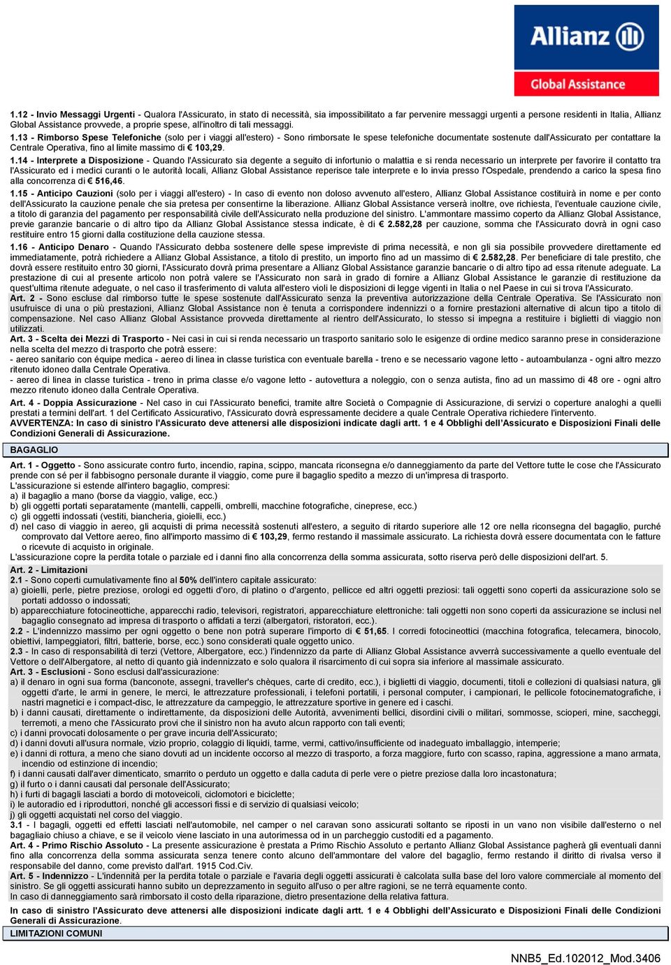 13 - Rimborso Spese Telefoniche (solo per i viaggi all'estero) - Sono rimborsate le spese telefoniche documentate sostenute dall'assicurato per contattare la Centrale Operativa, fino al limite