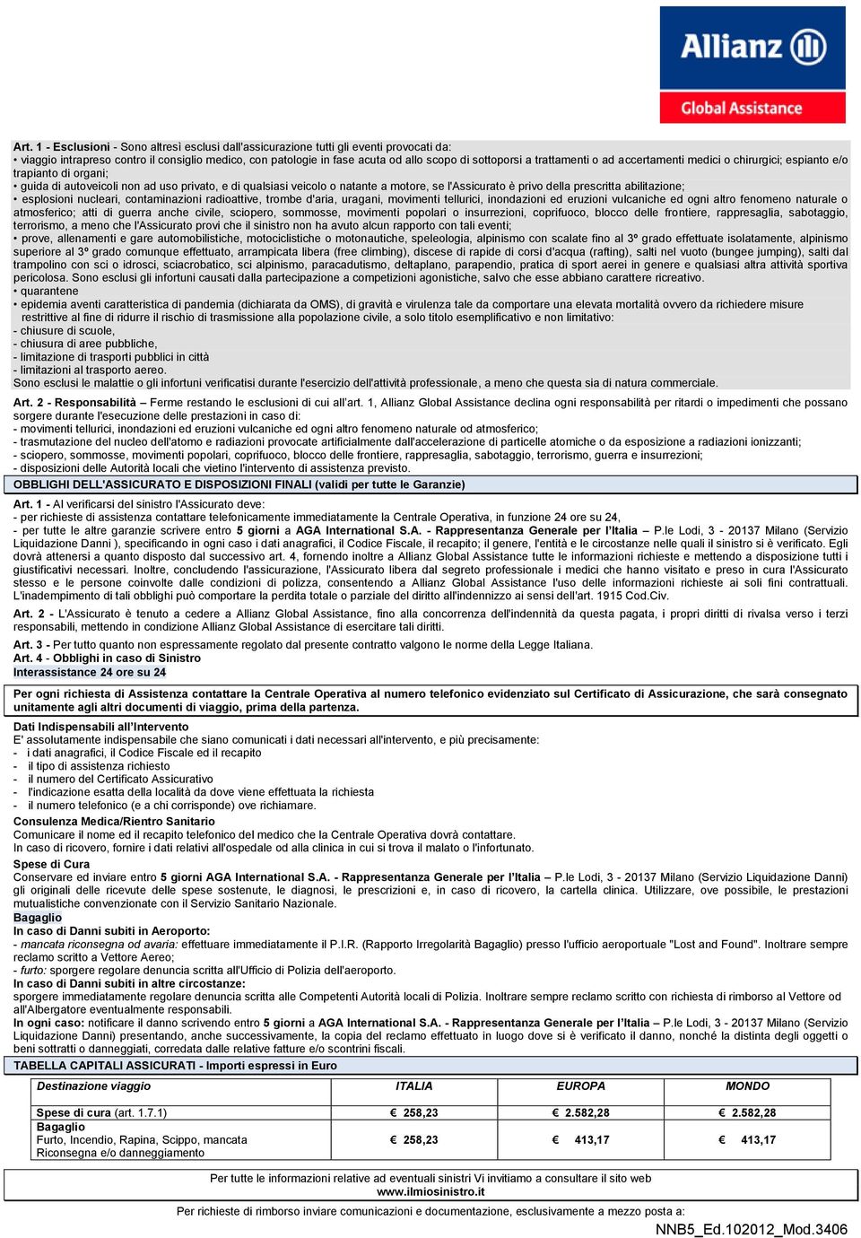 prescritta abilitazione; esplosioni nucleari, contaminazioni radioattive, trombe d'aria, uragani, movimenti tellurici, inondazioni ed eruzioni vulcaniche ed ogni altro fenomeno naturale o