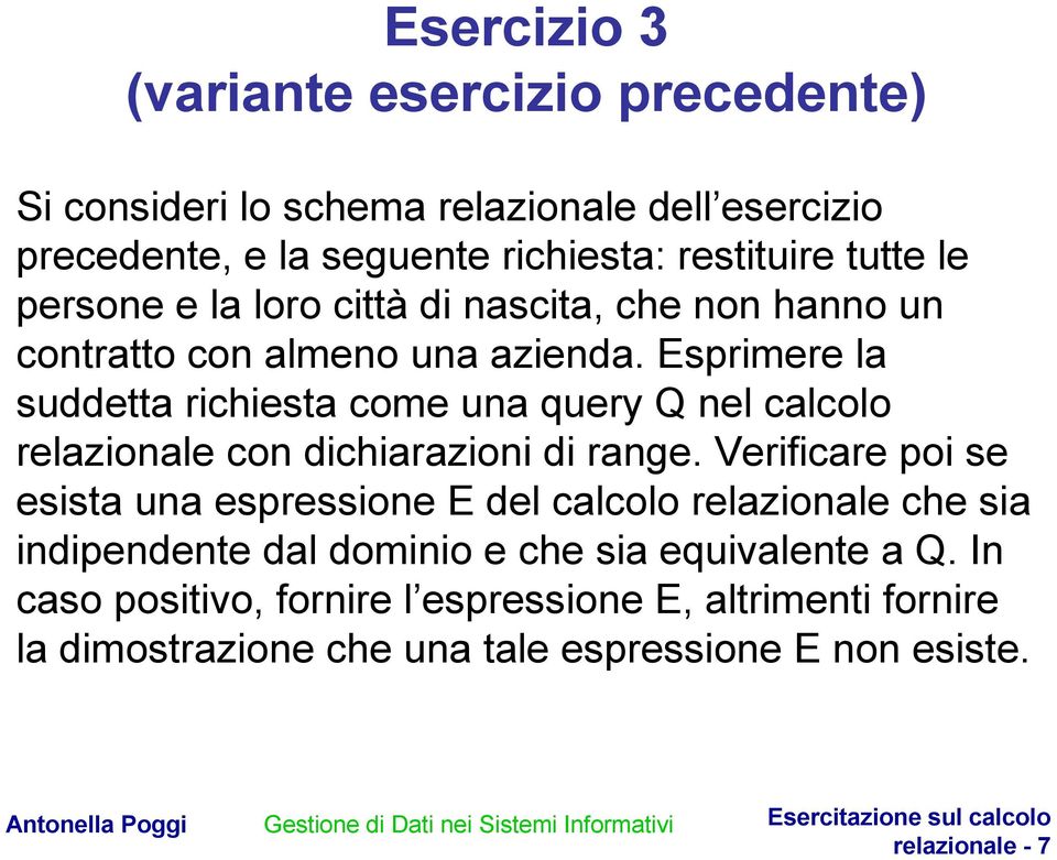 Esprimere la suddetta richiesta come una query Q nel calcolo relazionale con dichiarazioni di range.