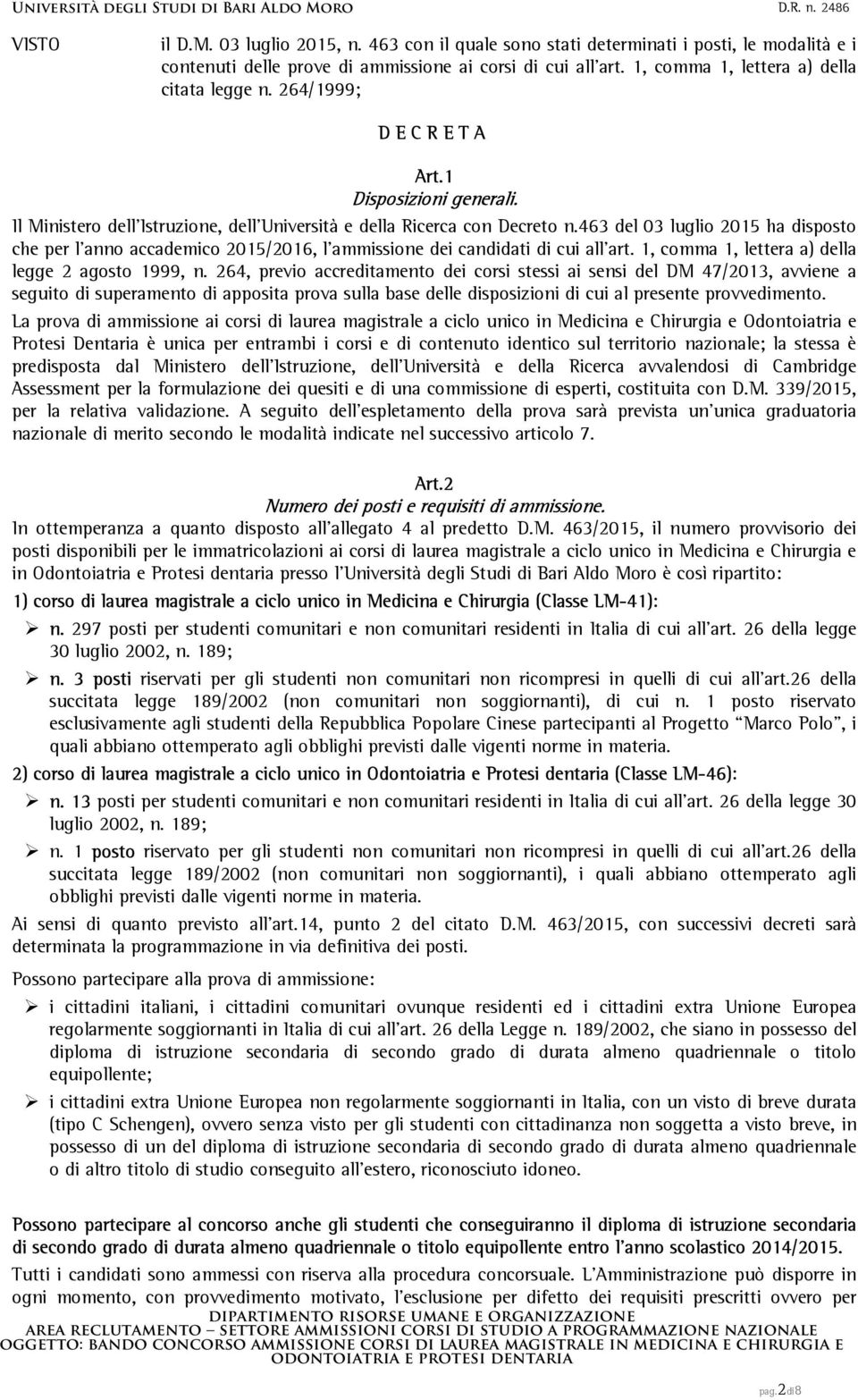 463 del 03 luglio 2015 ha disposto che per l anno accademico 2015/2016, l ammissione dei candidati di cui all art. 1, comma 1, lettera a) della legge 2 agosto 1999, n.