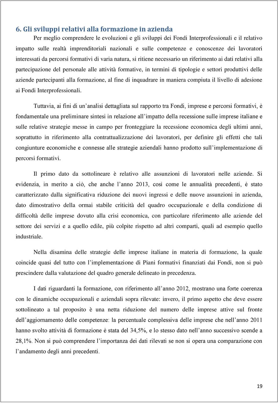 formative, in termini di tipologie e settori produttivi delle aziende partecipanti alla formazione, al fine di inquadrare in maniera compiuta il livello di adesione ai Fondi Interprofessionali.