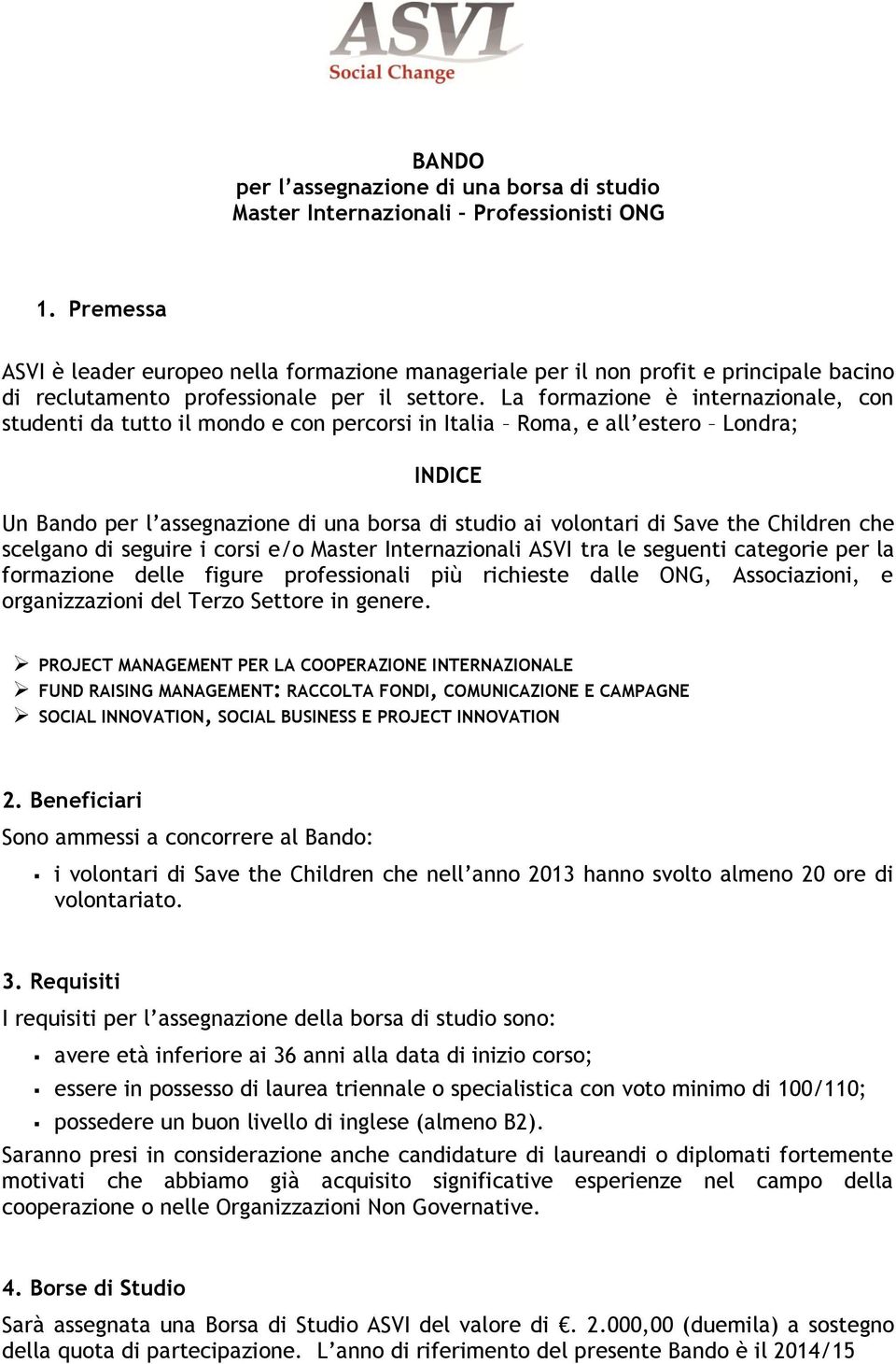 La formazione è internazionale, con studenti da tutto il mondo e con percorsi in Italia Roma, e all estero Londra; INDICE Un Bando per l assegnazione di una borsa di studio ai volontari di Save the
