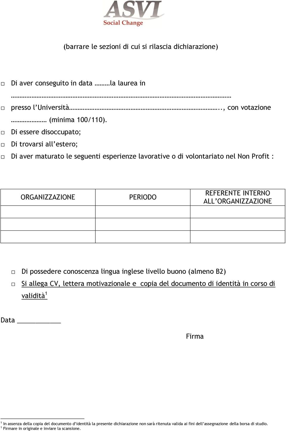 ALL ORGANIZZAZIONE Di possedere conoscenza lingua inglese livello buono (almeno B2) Si allega CV, lettera motivazionale e copia del documento di identità in corso di validità 1