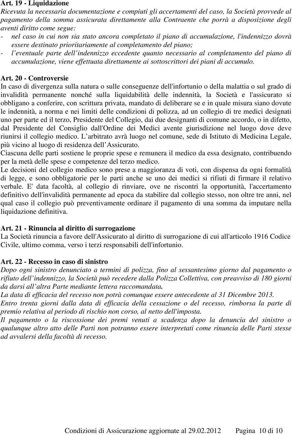 piano; - l eventuale parte dell indennizzo eccedente quanto necessario al completamento del piano di accumulazione, viene effettuata direttamente ai sottoscrittori dei piani di accumulo. Art.