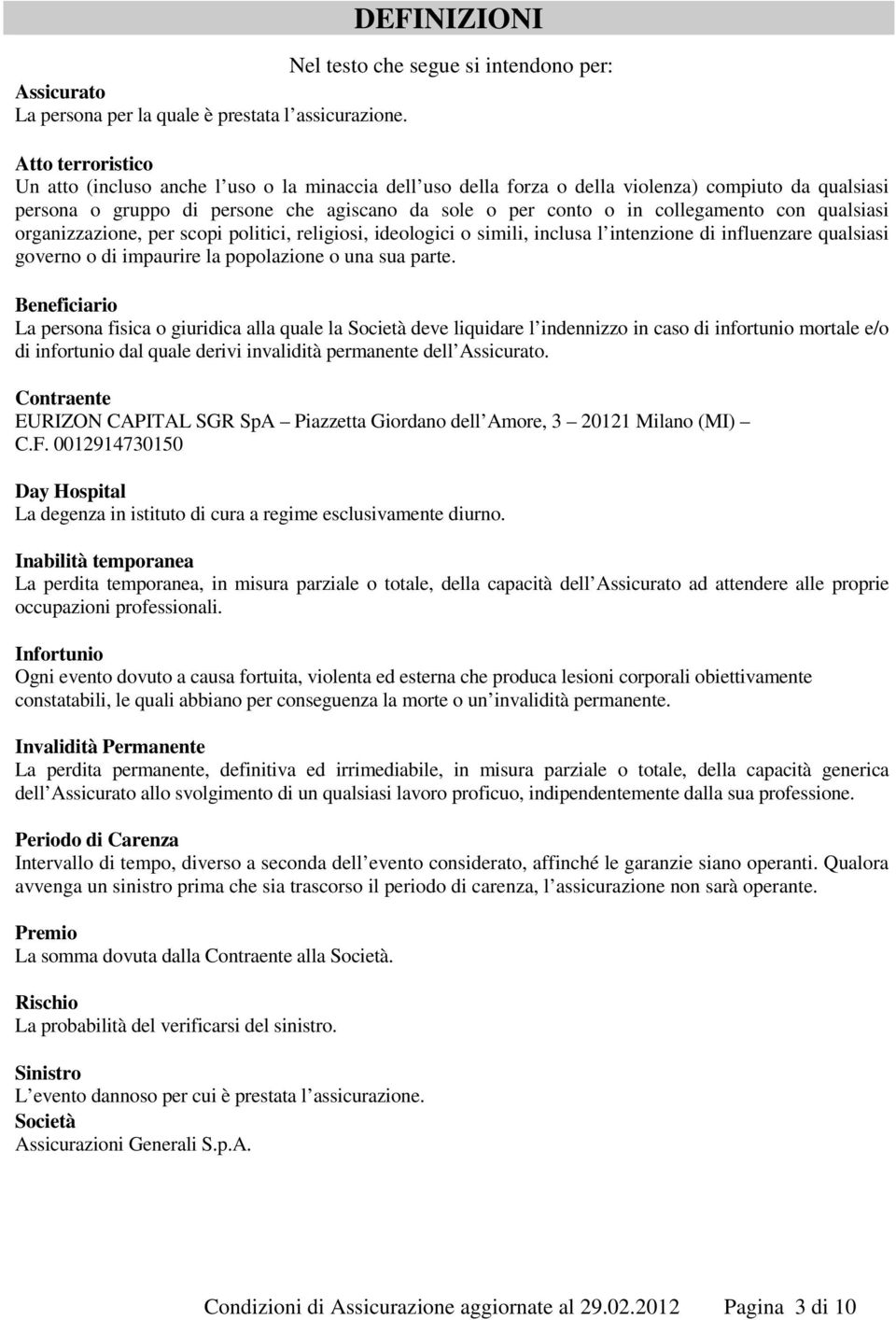 collegamento con qualsiasi organizzazione, per scopi politici, religiosi, ideologici o simili, inclusa l intenzione di influenzare qualsiasi governo o di impaurire la popolazione o una sua parte.