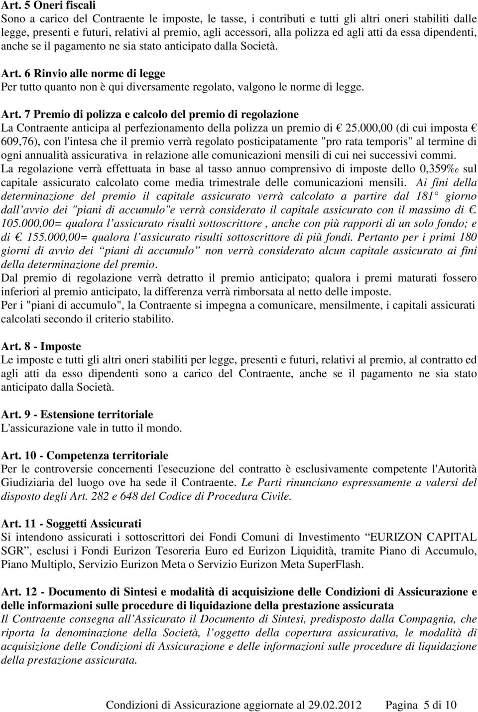 6 Rinvio alle norme di legge Per tutto quanto non è qui diversamente regolato, valgono le norme di legge. Art.