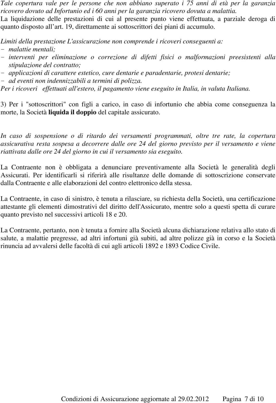 Limiti della prestazione L'assicurazione non comprende i ricoveri conseguenti a: - malattie mentali; - interventi per eliminazione o correzione di difetti fisici o malformazioni preesistenti alla