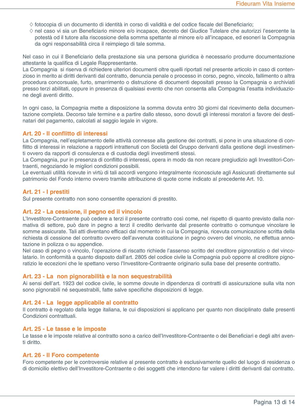 somma. Nel caso in cui il Beneficiario della prestazione sia una persona giuridica è necessario produrre documentazione attestante la qualifica di Legale Rappresentante.