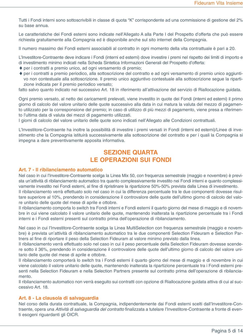 della Compagnia. Il numero massimo dei Fondi esterni associabili al contratto in ogni momento della vita contrattuale è pari a 20.