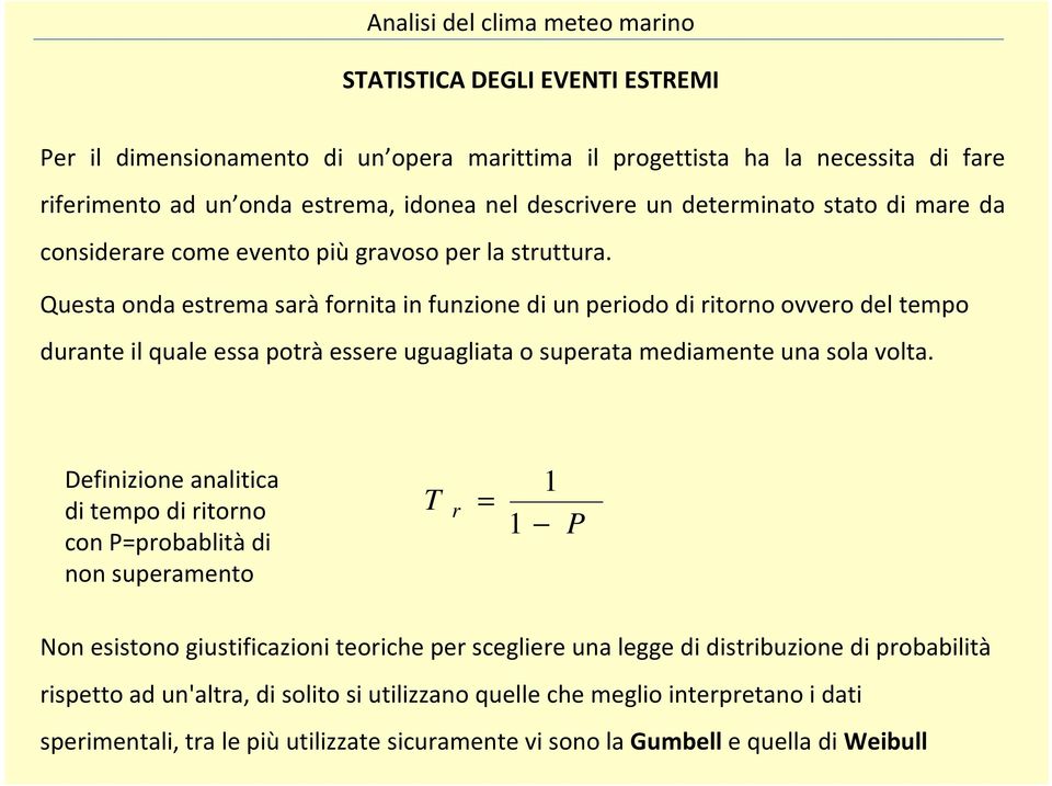 Questa onda estrema saràfornita in funzione di un periodo di ritorno ovvero del tempo durante il quale essa potrà essere uguagliata o superata mediamente una sola volta.