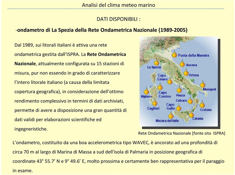 in considerazione dell ottimo rendimento complessivo in termini di dati archiviati, permette di avere a disposizione una gran quantitàdi dati validi per elaborazioni scientifiche ed ingegneristiche.