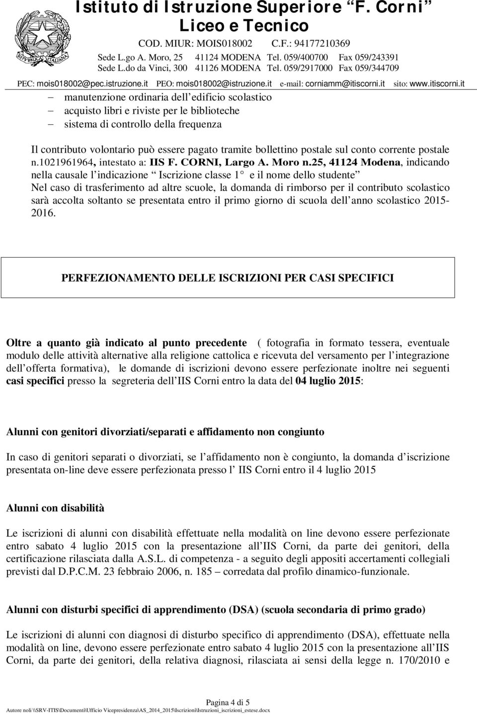 25, 41124 Modena, indicando nella causale l indicazione Iscrizione classe 1 e il nome dello studente Nel caso di trasferimento ad altre scuole, la domanda di rimborso per il contributo scolastico