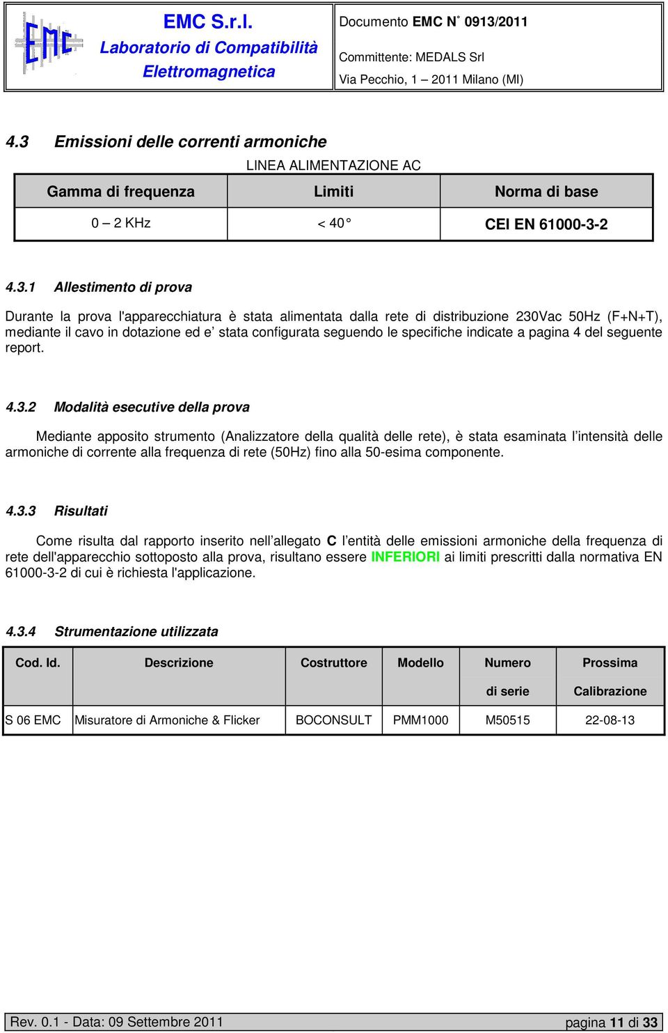 Vac 50Hz (F+N+T), mediante il cavo in dotazione ed e stata configurata seguendo le specifiche indicate a pagina 4 del seguente report. 4.3.