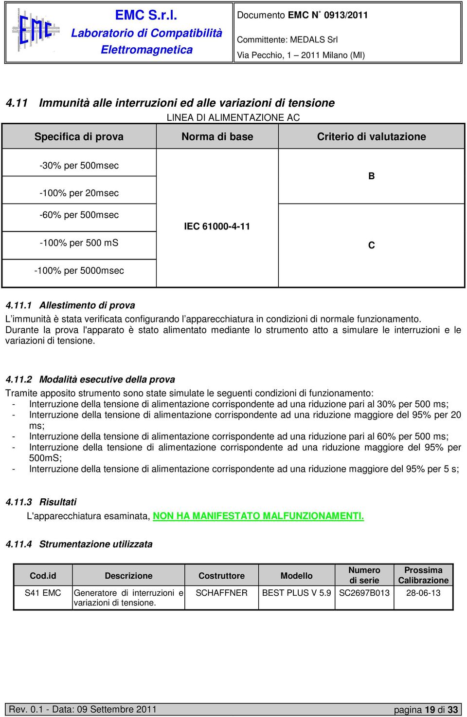 Durante la prova l'apparato è stato alimentato mediante lo strumento atto a simulare le interruzioni e le variazioni di tensione. 4.11.