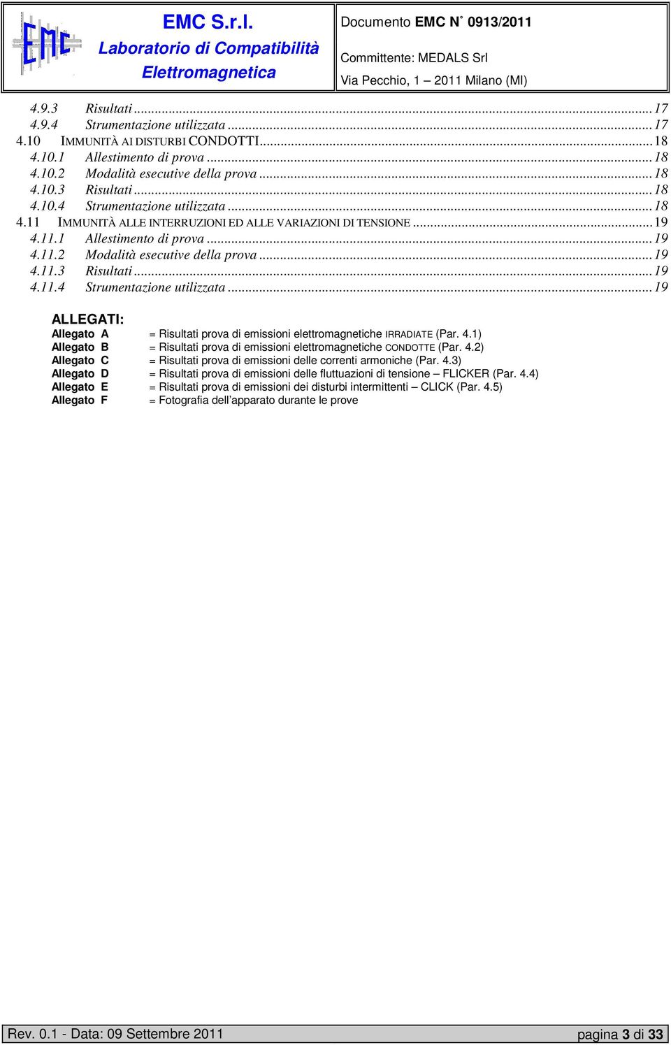 ..19 ALLEGATI: Allegato A = Risultati prova di emissioni elettromagnetiche IRRADIATE (Par. 4.1) Allegato B = Risultati prova di emissioni elettromagnetiche CONDOTTE (Par. 4.2) Allegato C = Risultati prova di emissioni delle correnti armoniche (Par.