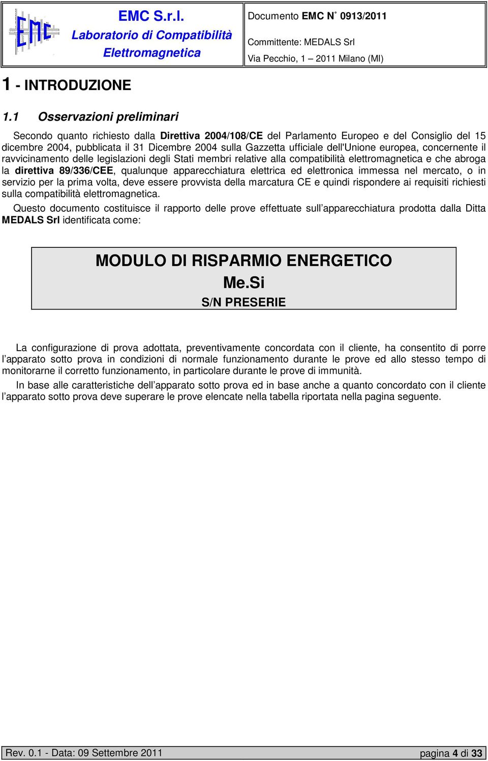 dell'unione europea, concernente il ravvicinamento delle legislazioni degli Stati membri relative alla compatibilità elettromagnetica e che abroga la direttiva 89/336/CEE, qualunque apparecchiatura