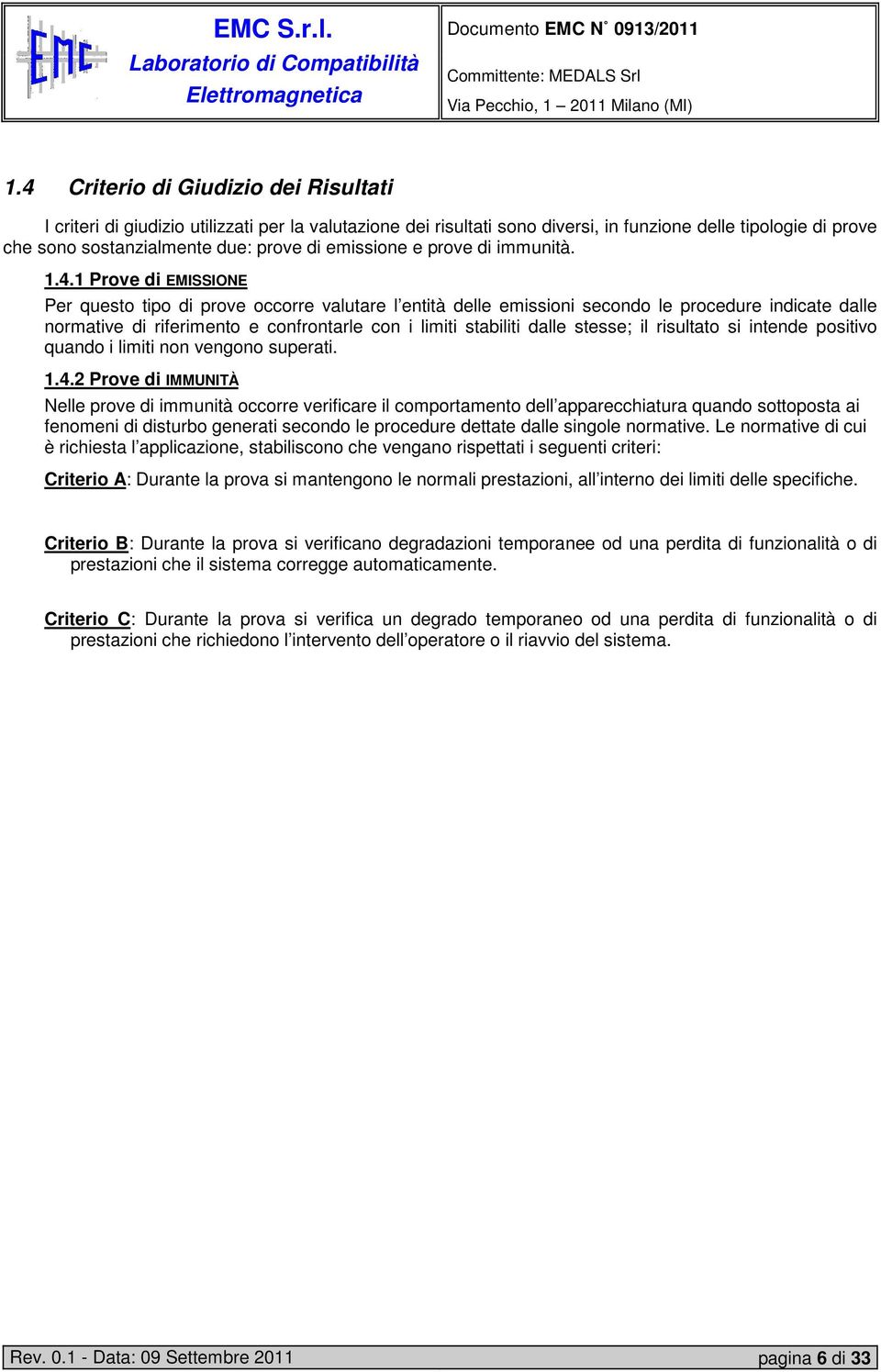 1 Prove di EMISSIONE Per questo tipo di prove occorre valutare l entità delle emissioni secondo le procedure indicate dalle normative di riferimento e confrontarle con i limiti stabiliti dalle