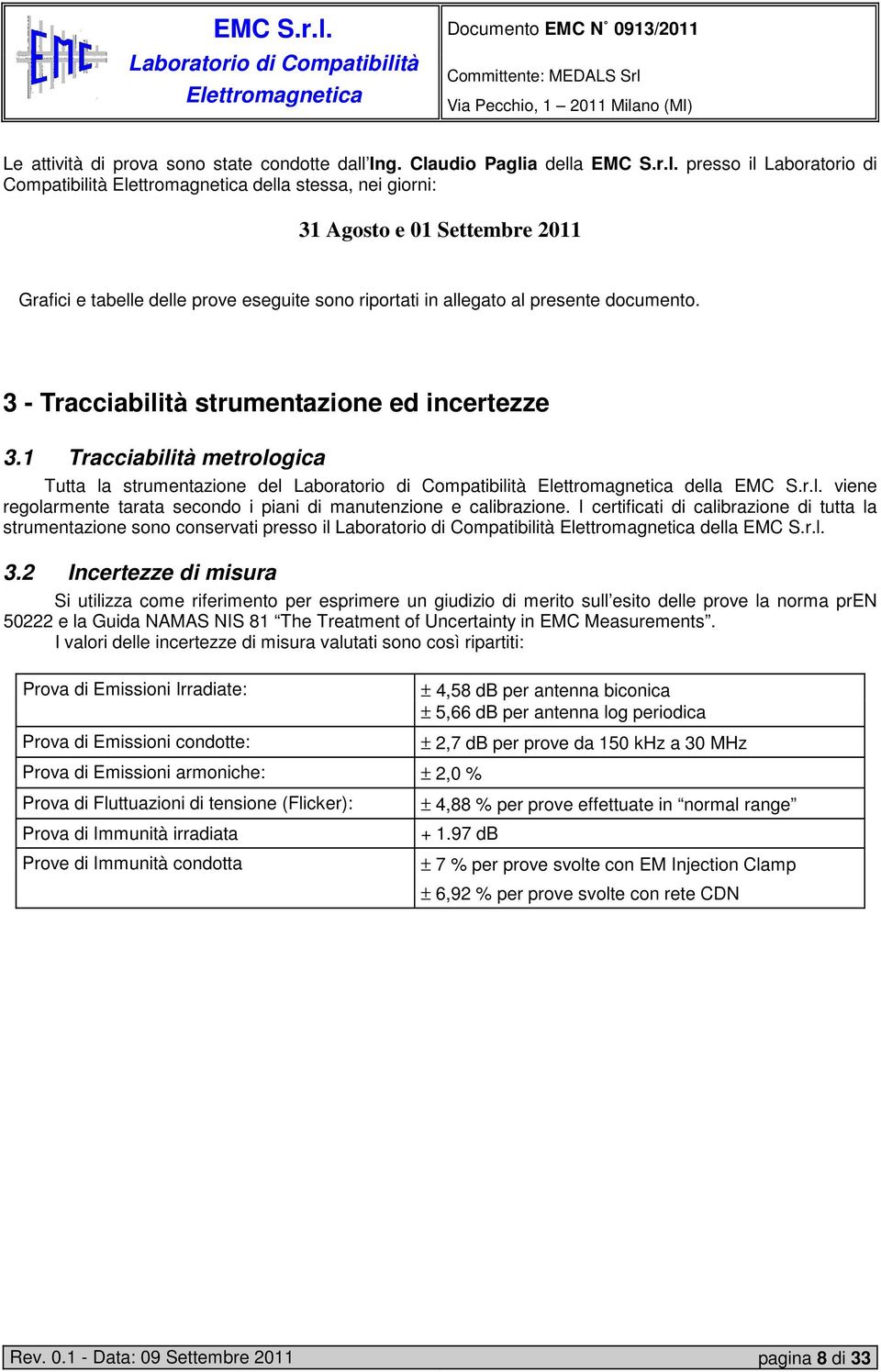 3 - Tracciabilità strumentazione ed incertezze 3.1 Tracciabilità metrologica Tutta la strumentazione del della EMC S.r.l. viene regolarmente tarata secondo i piani di manutenzione e calibrazione.