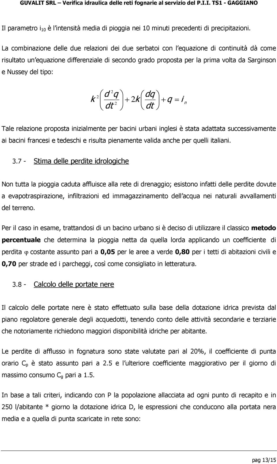 tipo: 2 2d q k 2 dt dq 2k q i dt n Tale relazione proposta inizialmente per bacini urbani inglesi è stata adattata successivamente ai bacini francesi e tedeschi e risulta pienamente valida anche per