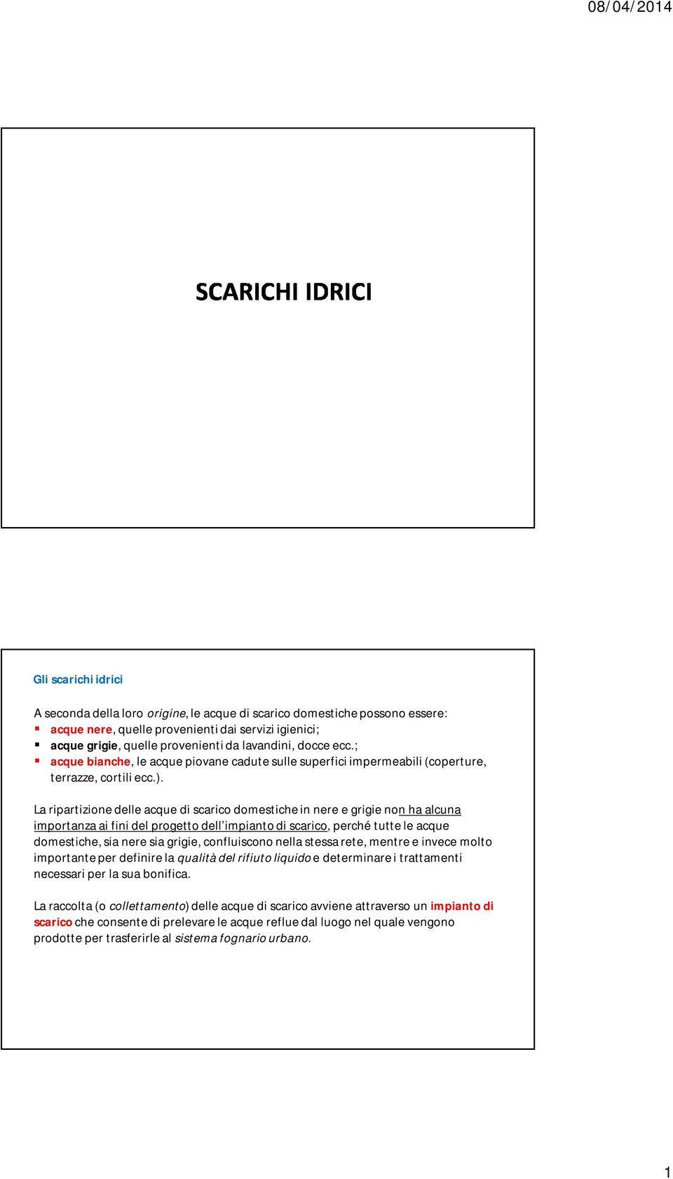 La ripartizione delle acque di scarico domestiche in nere e grigie non ha alcuna importanza ai fini del progetto dell impianto di scarico, perché tutte le acque domestiche, sia nere sia grigie,