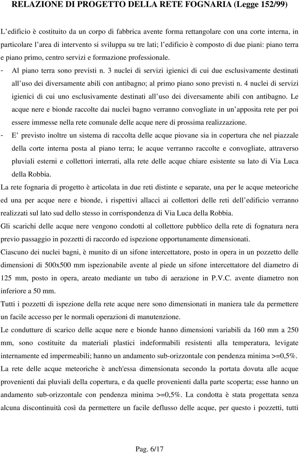 3 nuclei di servizi igienici di cui due esclusivamente destinati all uso dei diversamente abili con antibagno; al primo piano sono previsti n.