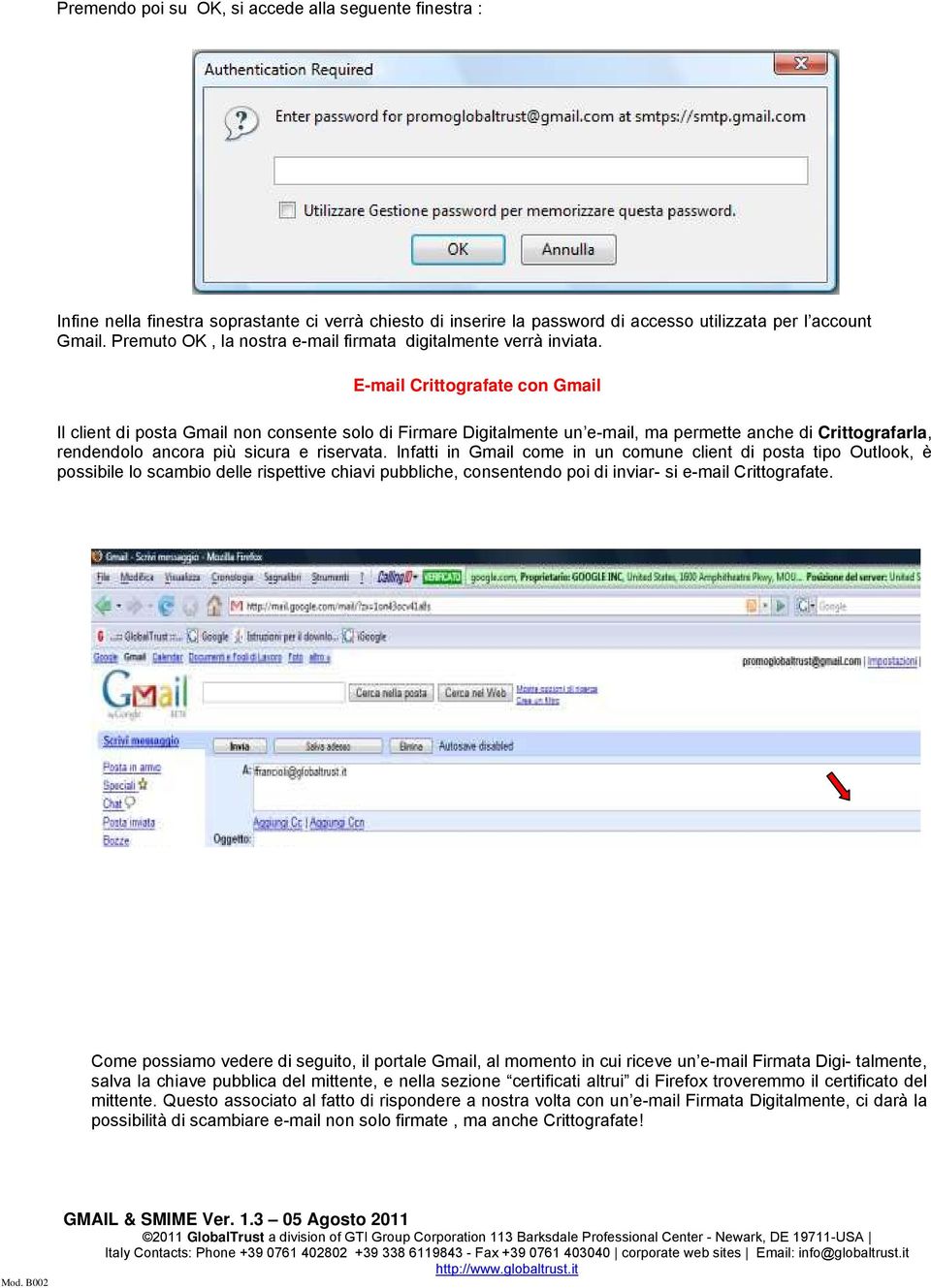 E-mail Crittografate con Gmail Il client di posta Gmail non consente solo di Firmare Digitalmente un e-mail, ma permette anche di Crittografarla, rendendolo ancora più sicura e riservata.