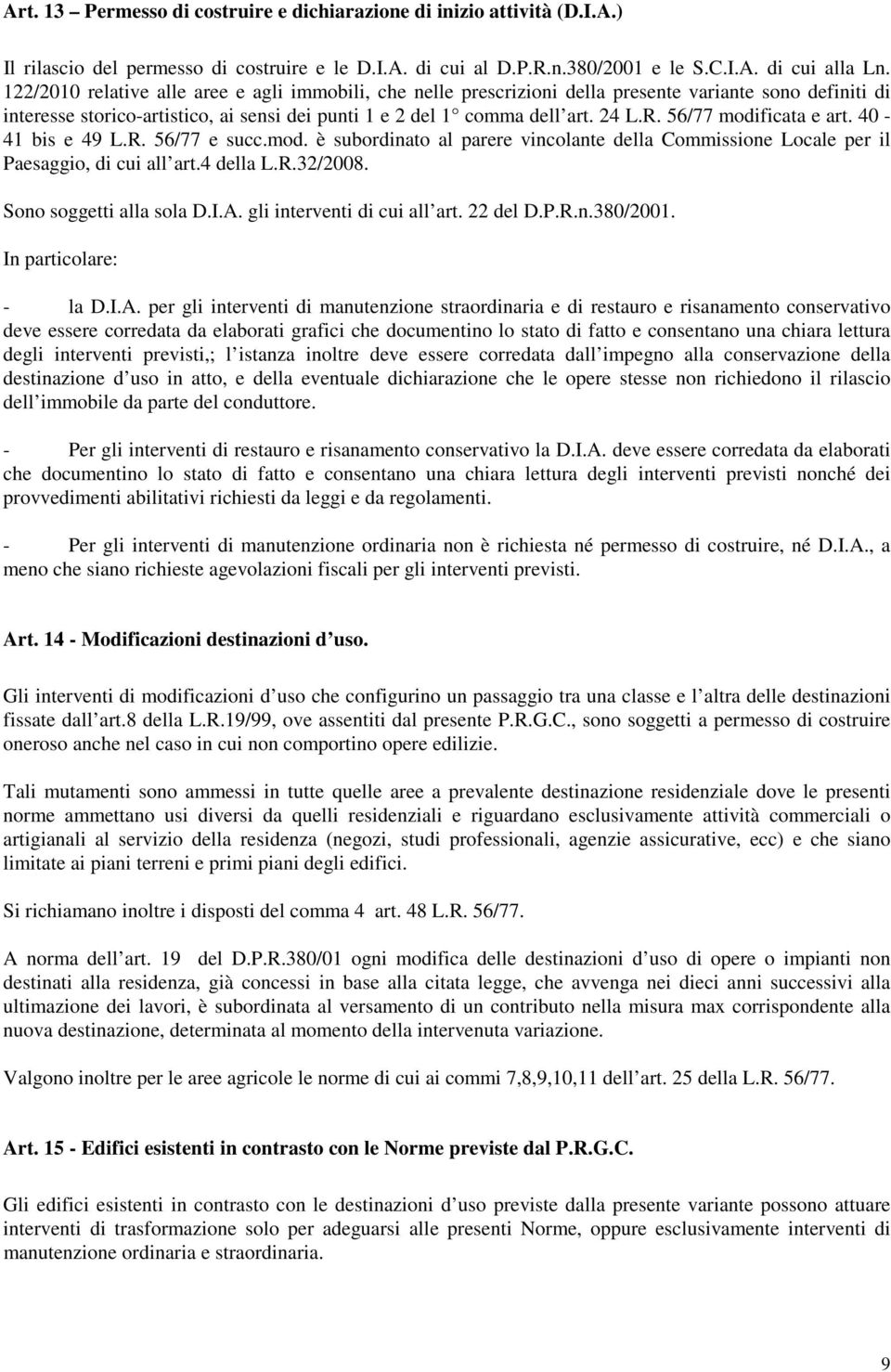 56/77 modificata e art. 40-41 bis e 49 L.R. 56/77 e succ.mod. è subordinato al parere vincolante della Commissione Locale per il Paesaggio, di cui all art.4 della L.R.32/2008.