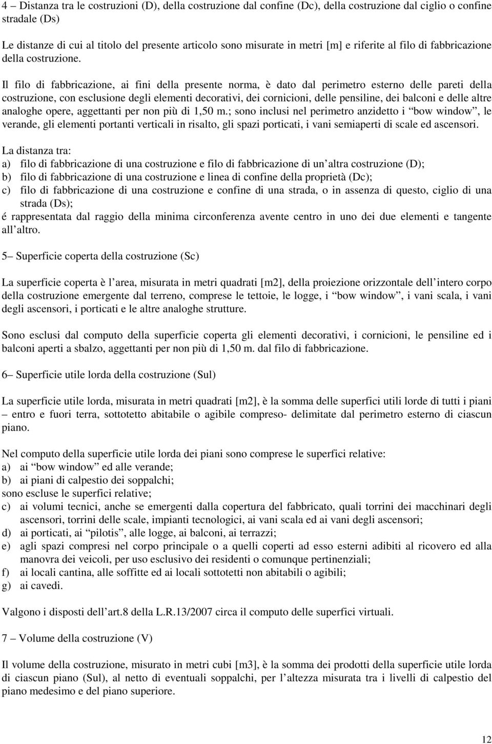 Il filo di fabbricazione, ai fini della presente norma, è dato dal perimetro esterno delle pareti della costruzione, con esclusione degli elementi decorativi, dei cornicioni, delle pensiline, dei