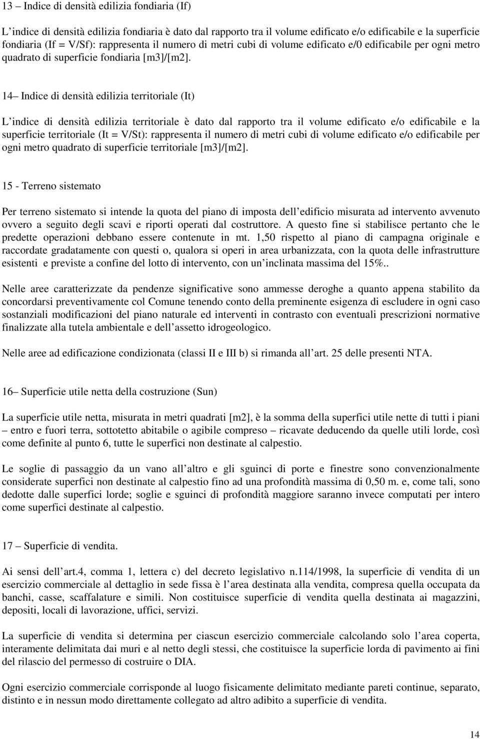 14 Indice di densità edilizia territoriale (It) L indice di densità edilizia territoriale è dato dal rapporto tra il volume edificato e/o edificabile e la superficie territoriale (It = V/St):