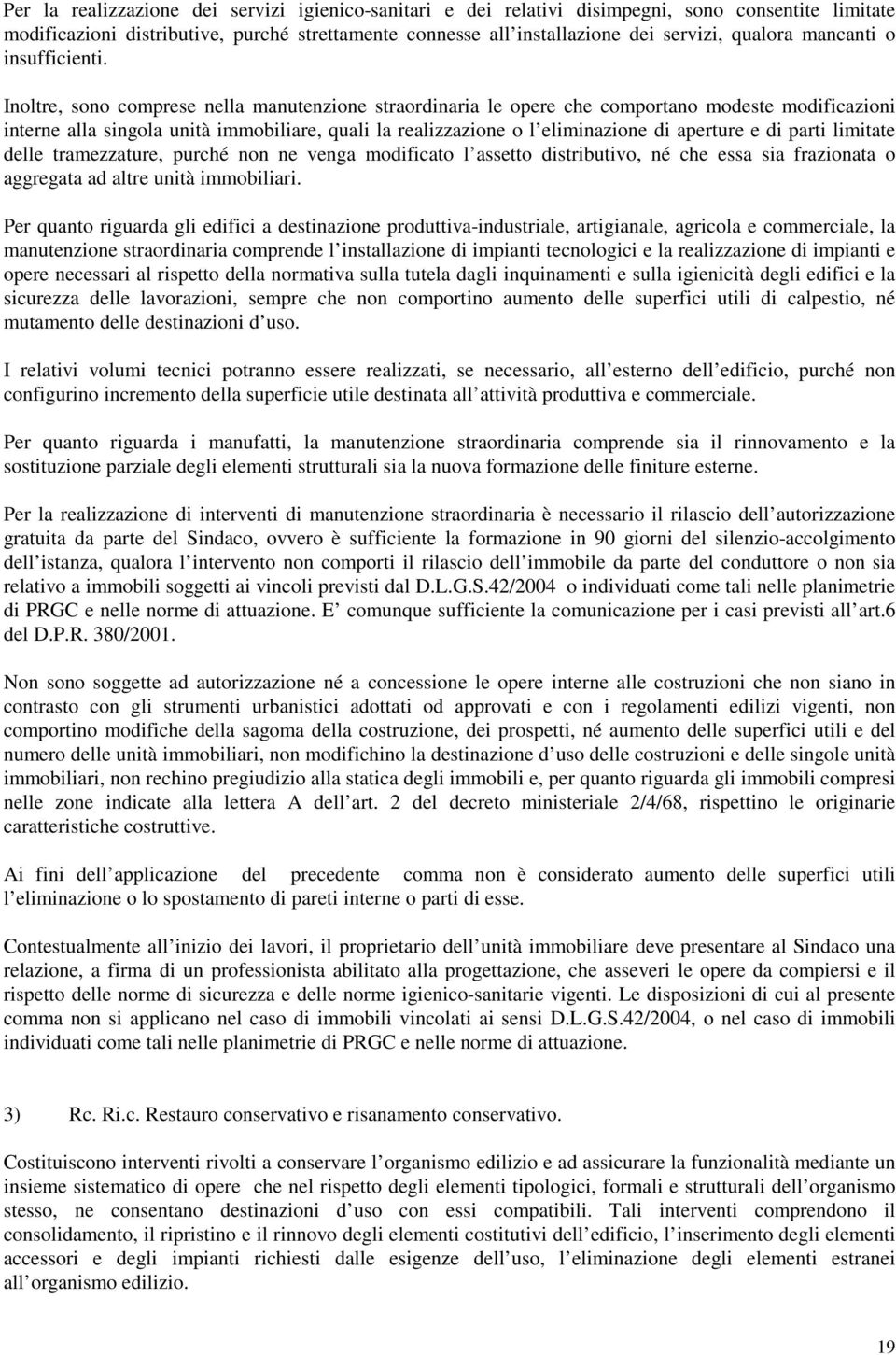 Inoltre, sono comprese nella manutenzione straordinaria le opere che comportano modeste modificazioni interne alla singola unità immobiliare, quali la realizzazione o l eliminazione di aperture e di