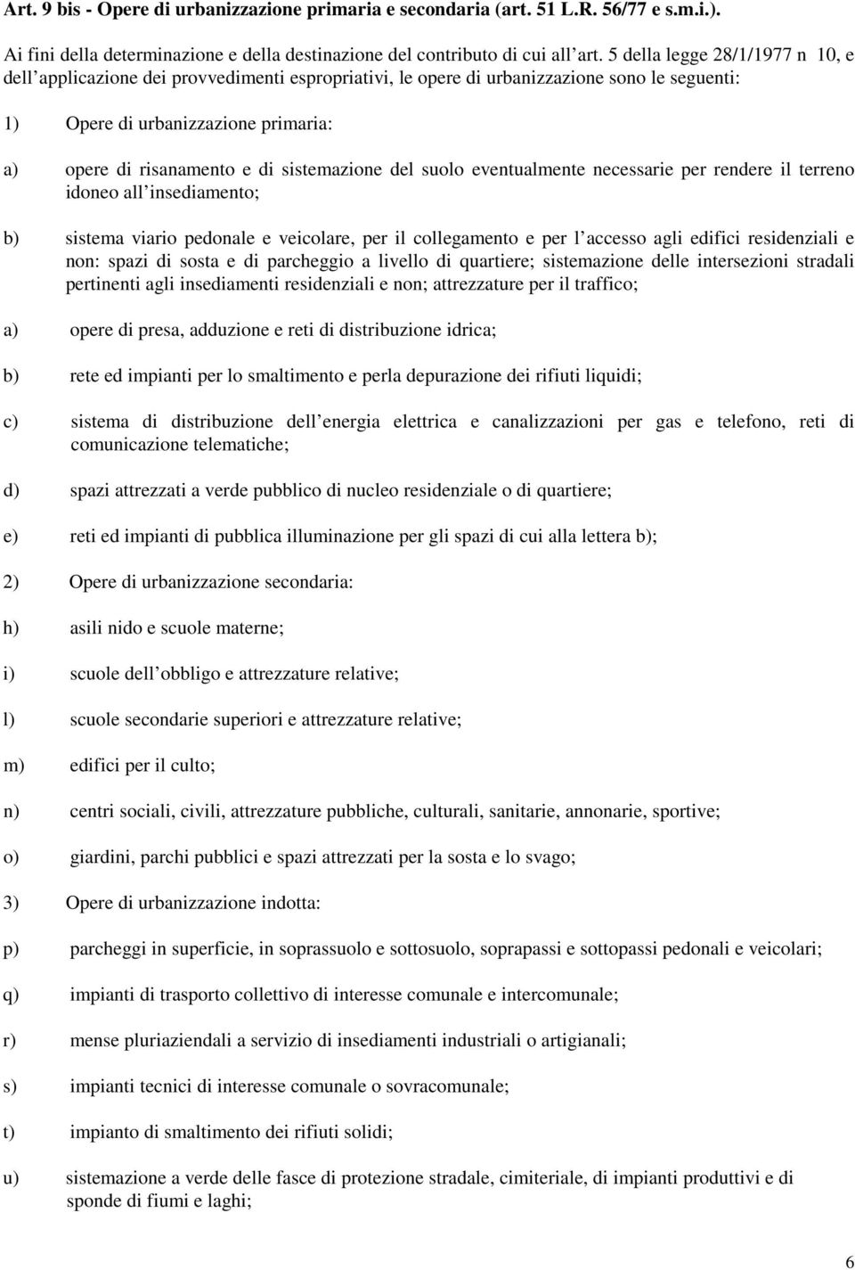 sistemazione del suolo eventualmente necessarie per rendere il terreno idoneo all insediamento; b) sistema viario pedonale e veicolare, per il collegamento e per l accesso agli edifici residenziali e