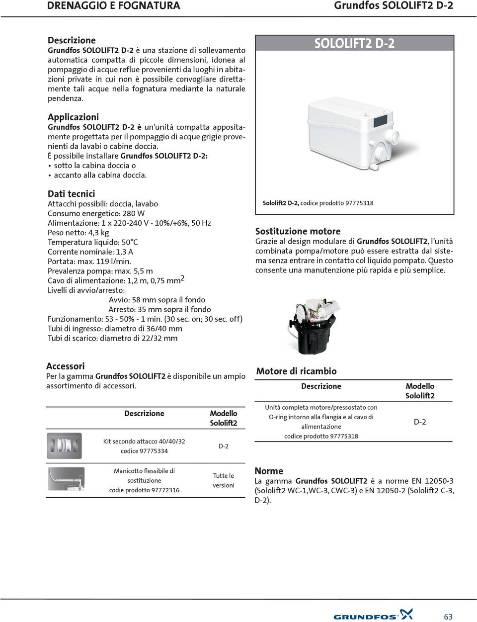 SOLOLIFT2 D-2 Applicazioni Grundfos SOLOLIFT2 D-2 è un'unità compatta appositamente progettata per il pompaggio di acque grigie provenienti da lavabi o cabine doccia.